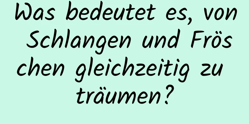 Was bedeutet es, von Schlangen und Fröschen gleichzeitig zu träumen?