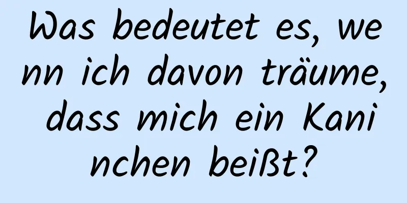 Was bedeutet es, wenn ich davon träume, dass mich ein Kaninchen beißt?