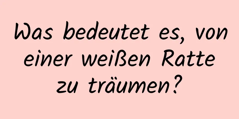 Was bedeutet es, von einer weißen Ratte zu träumen?