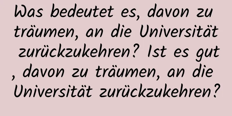 Was bedeutet es, davon zu träumen, an die Universität zurückzukehren? Ist es gut, davon zu träumen, an die Universität zurückzukehren?