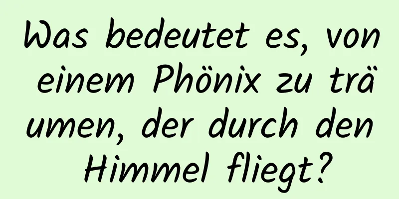 Was bedeutet es, von einem Phönix zu träumen, der durch den Himmel fliegt?