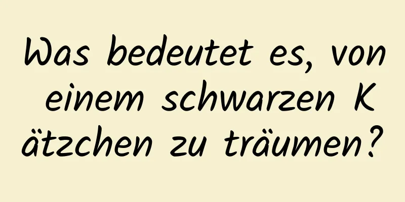 Was bedeutet es, von einem schwarzen Kätzchen zu träumen?