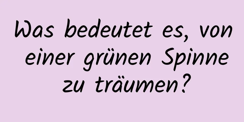 Was bedeutet es, von einer grünen Spinne zu träumen?