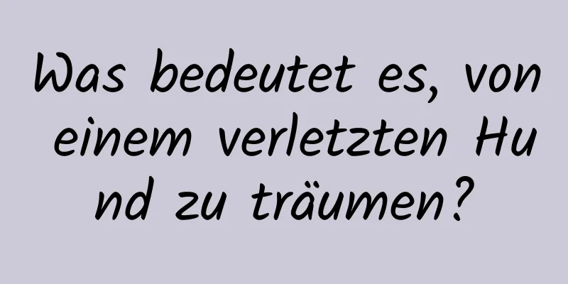 Was bedeutet es, von einem verletzten Hund zu träumen?