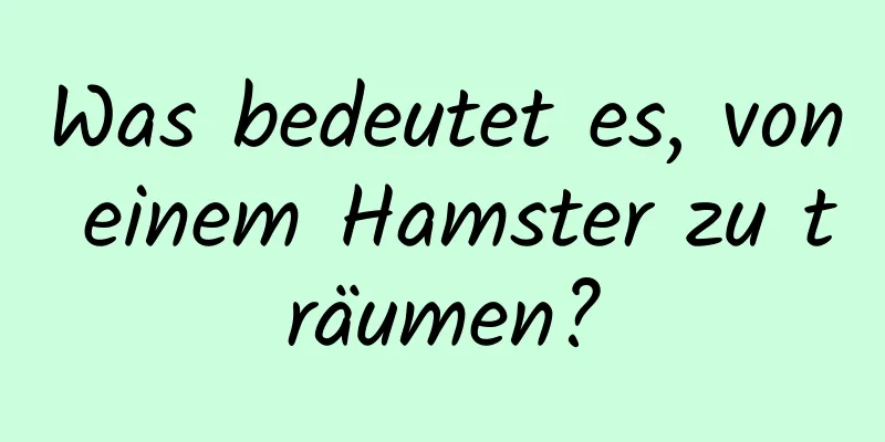 Was bedeutet es, von einem Hamster zu träumen?