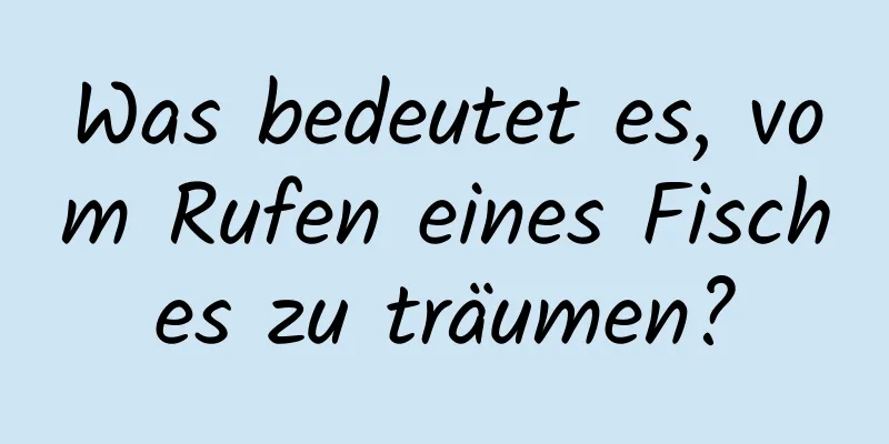 Was bedeutet es, vom Rufen eines Fisches zu träumen?