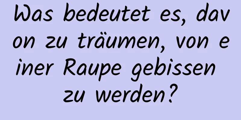 Was bedeutet es, davon zu träumen, von einer Raupe gebissen zu werden?