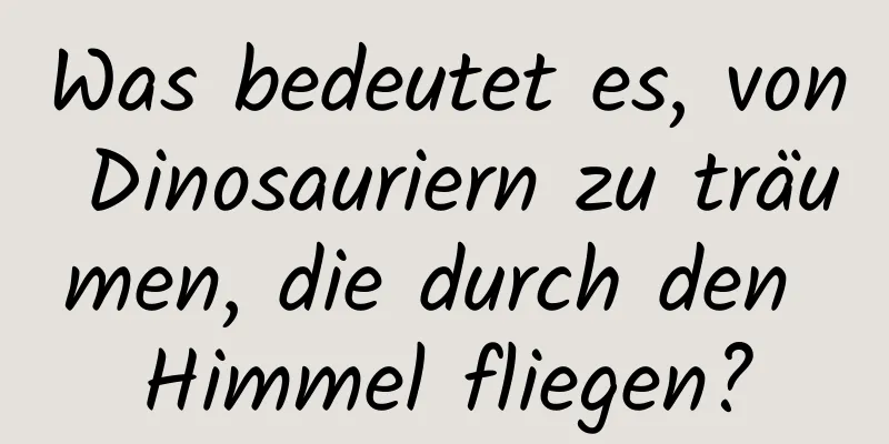 Was bedeutet es, von Dinosauriern zu träumen, die durch den Himmel fliegen?