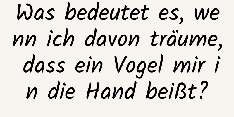 Was bedeutet es, wenn ich davon träume, dass ein Vogel mir in die Hand beißt?