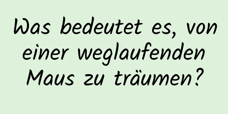 Was bedeutet es, von einer weglaufenden Maus zu träumen?