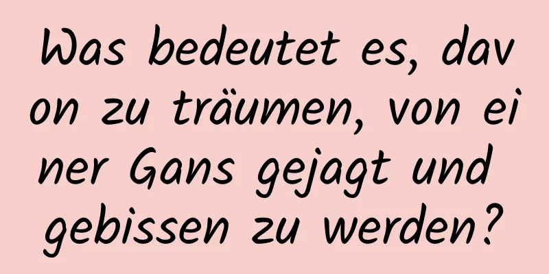 Was bedeutet es, davon zu träumen, von einer Gans gejagt und gebissen zu werden?