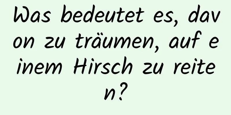 Was bedeutet es, davon zu träumen, auf einem Hirsch zu reiten?