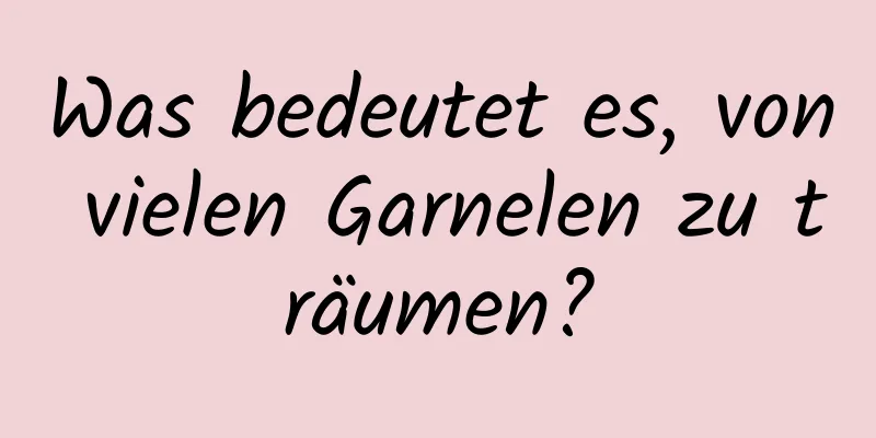 Was bedeutet es, von vielen Garnelen zu träumen?