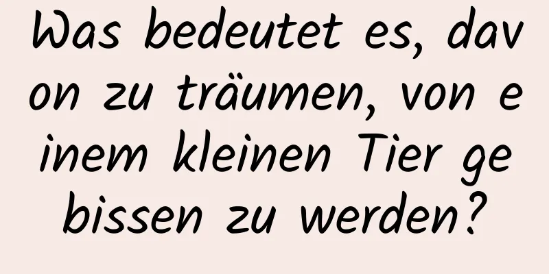 Was bedeutet es, davon zu träumen, von einem kleinen Tier gebissen zu werden?