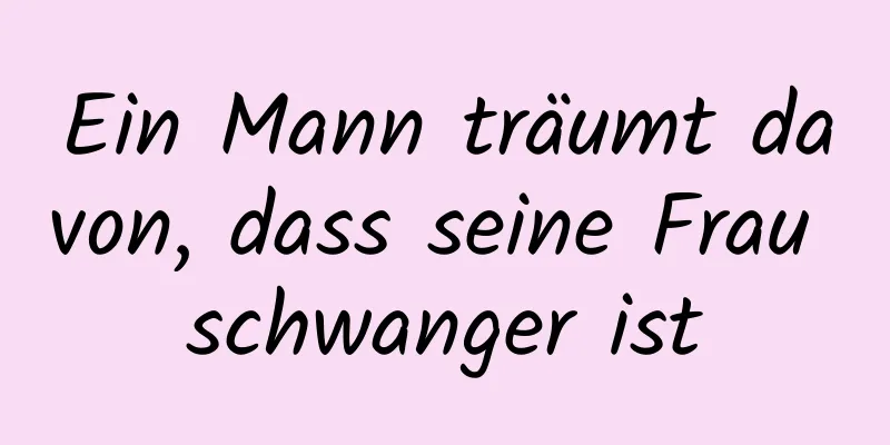 Ein Mann träumt davon, dass seine Frau schwanger ist