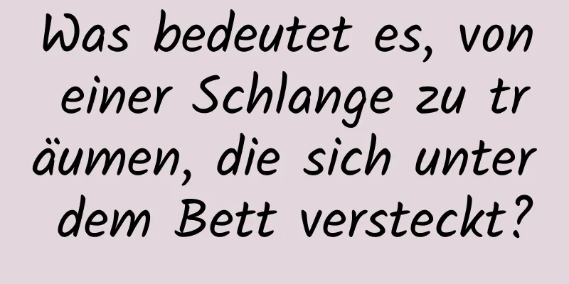 Was bedeutet es, von einer Schlange zu träumen, die sich unter dem Bett versteckt?