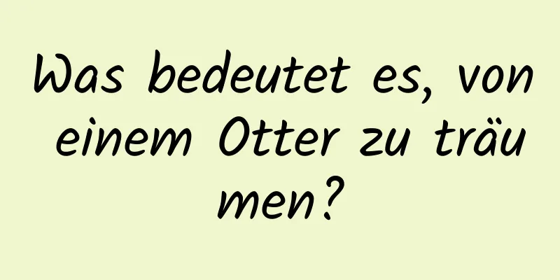 Was bedeutet es, von einem Otter zu träumen?