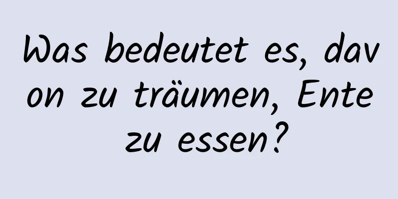 Was bedeutet es, davon zu träumen, Ente zu essen?