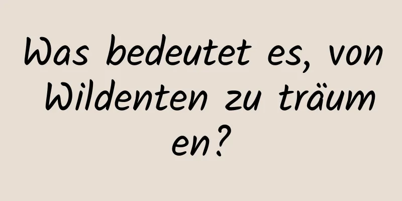 Was bedeutet es, von Wildenten zu träumen?