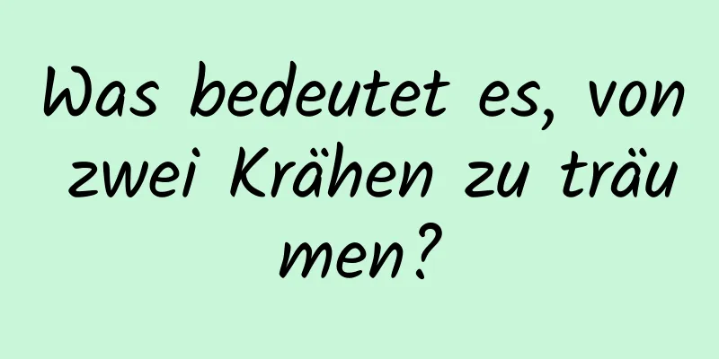 Was bedeutet es, von zwei Krähen zu träumen?