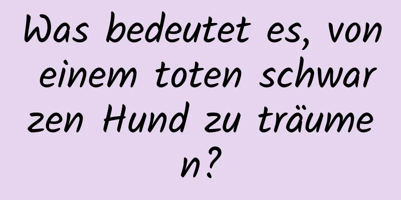 Was bedeutet es, von einem toten schwarzen Hund zu träumen?