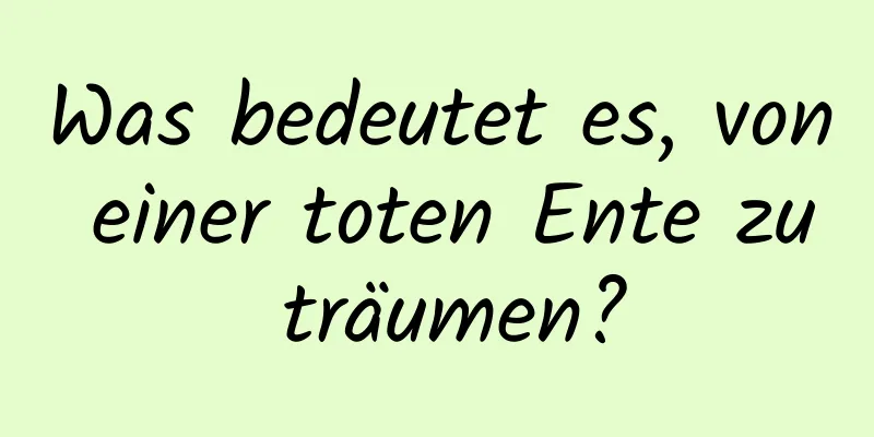 Was bedeutet es, von einer toten Ente zu träumen?