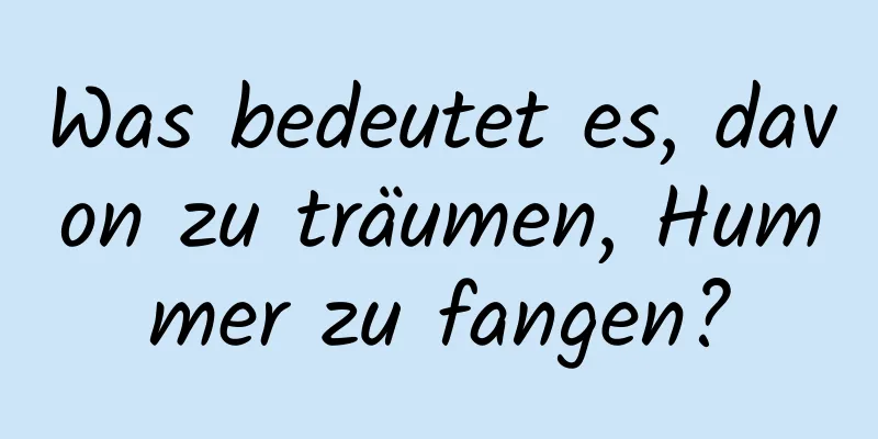 Was bedeutet es, davon zu träumen, Hummer zu fangen?