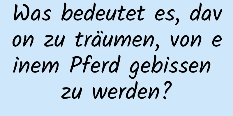 Was bedeutet es, davon zu träumen, von einem Pferd gebissen zu werden?