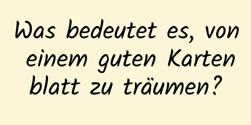 Was bedeutet es, von einem guten Kartenblatt zu träumen?