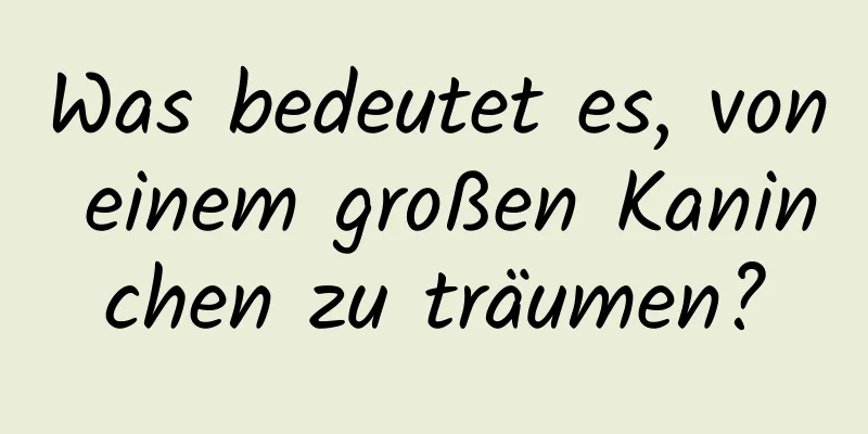 Was bedeutet es, von einem großen Kaninchen zu träumen?