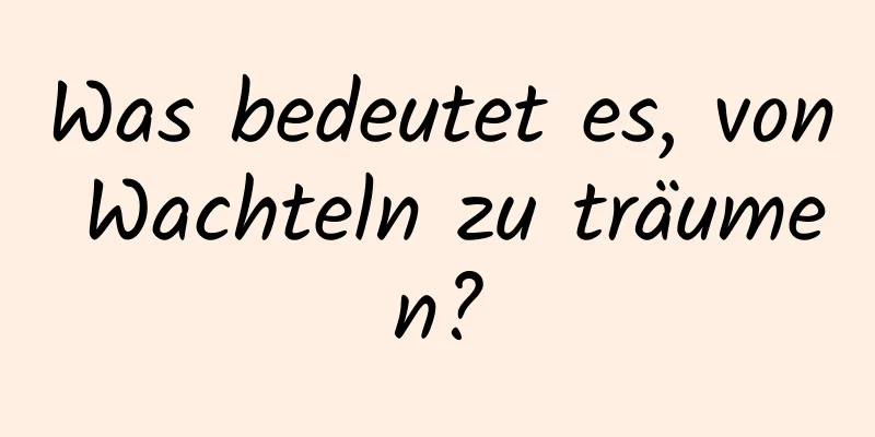 Was bedeutet es, von Wachteln zu träumen?