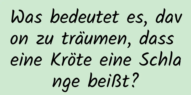 Was bedeutet es, davon zu träumen, dass eine Kröte eine Schlange beißt?