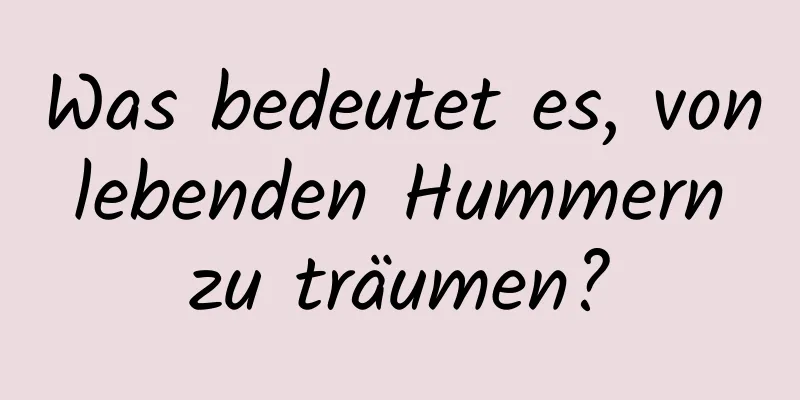 Was bedeutet es, von lebenden Hummern zu träumen?