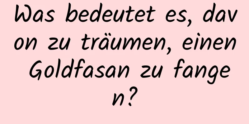 Was bedeutet es, davon zu träumen, einen Goldfasan zu fangen?