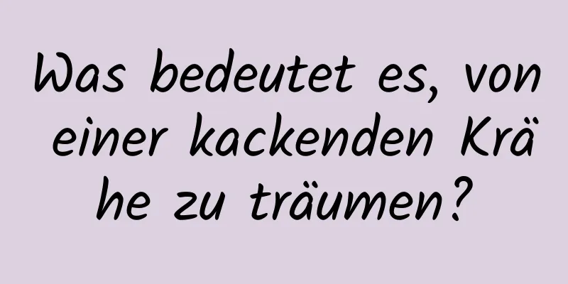 Was bedeutet es, von einer kackenden Krähe zu träumen?