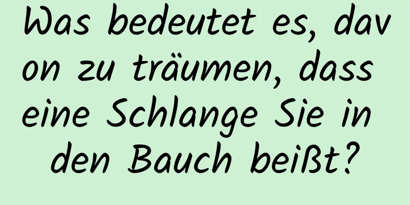 Was bedeutet es, davon zu träumen, dass eine Schlange Sie in den Bauch beißt?