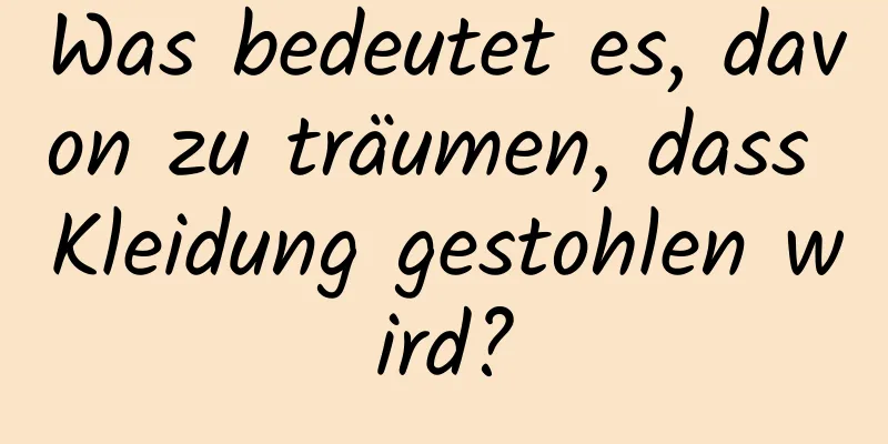 Was bedeutet es, davon zu träumen, dass Kleidung gestohlen wird?