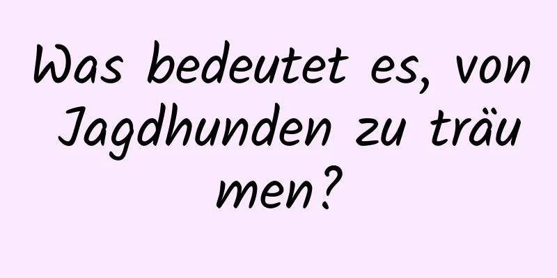 Was bedeutet es, von Jagdhunden zu träumen?