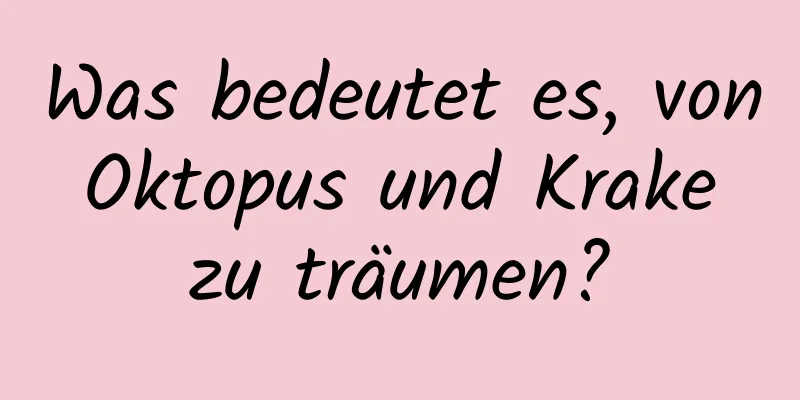 Was bedeutet es, von Oktopus und Krake zu träumen?