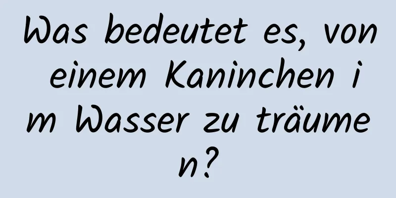 Was bedeutet es, von einem Kaninchen im Wasser zu träumen?