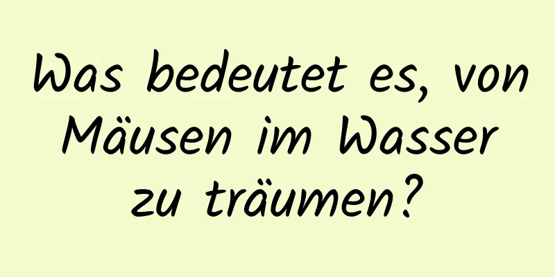 Was bedeutet es, von Mäusen im Wasser zu träumen?