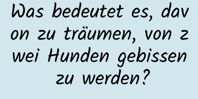 Was bedeutet es, davon zu träumen, von zwei Hunden gebissen zu werden?