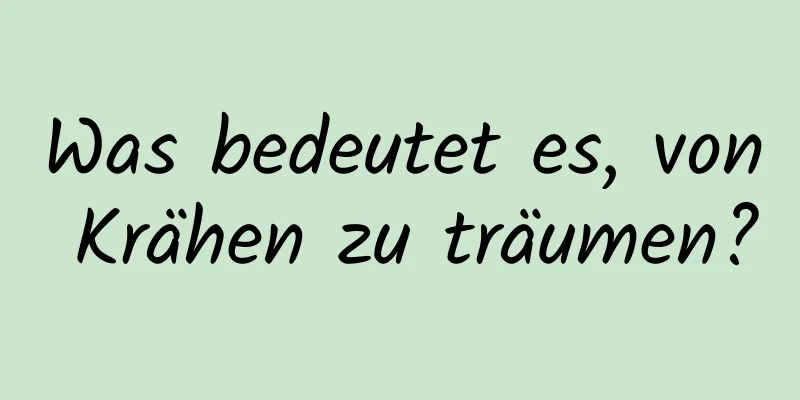 Was bedeutet es, von Krähen zu träumen?