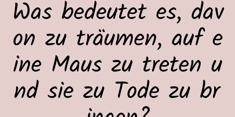 Was bedeutet es, davon zu träumen, auf eine Maus zu treten und sie zu Tode zu bringen?