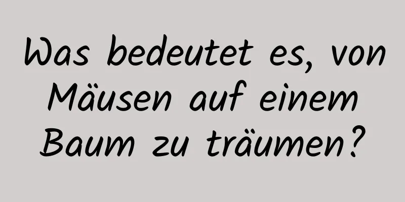 Was bedeutet es, von Mäusen auf einem Baum zu träumen?