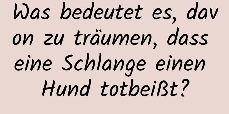 Was bedeutet es, davon zu träumen, dass eine Schlange einen Hund totbeißt?