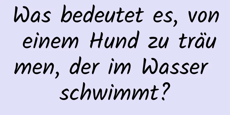 Was bedeutet es, von einem Hund zu träumen, der im Wasser schwimmt?