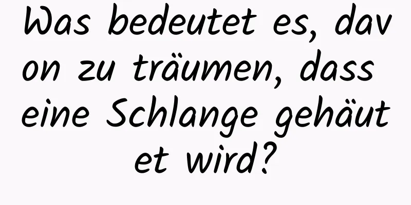 Was bedeutet es, davon zu träumen, dass eine Schlange gehäutet wird?