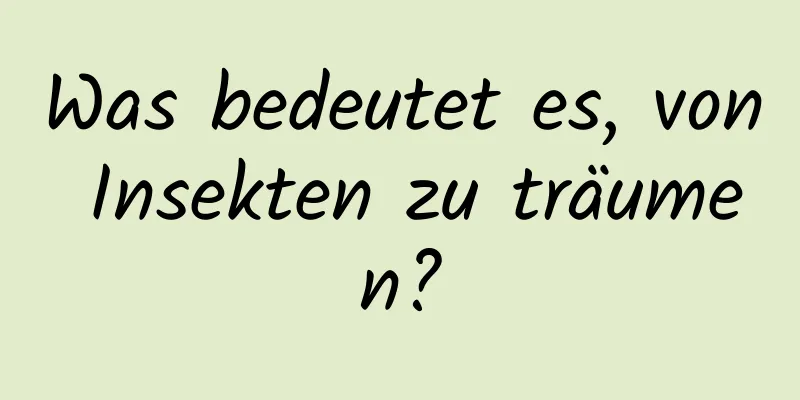 Was bedeutet es, von Insekten zu träumen?