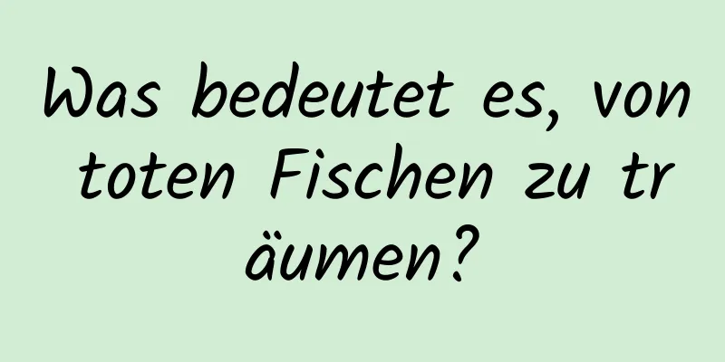 Was bedeutet es, von toten Fischen zu träumen?